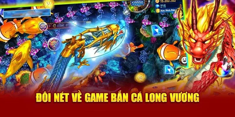 Đặc điểm nổi bật của bắn cá Long Vương